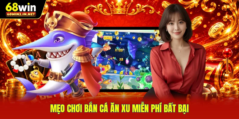 Mẹo chơi bắn cá ăn xu miễn phí bất bại 