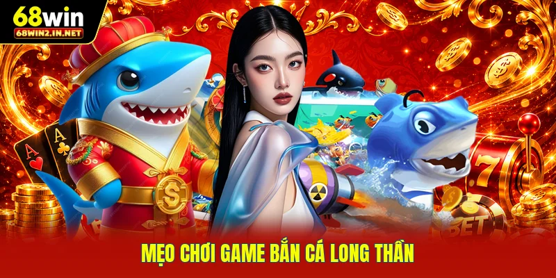Mẹo chơi game bắn cá Long Thần 